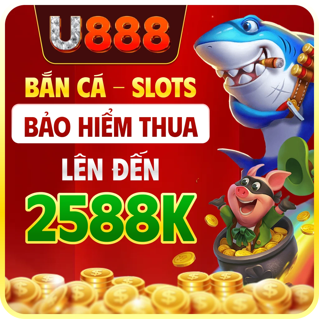 U888 bắn cá slots bảo hiểm thua lên đến 2588K