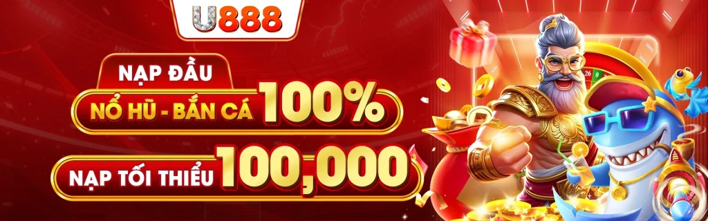 U888 Chơi bắn cá nổ hũ nạp tặng 100%