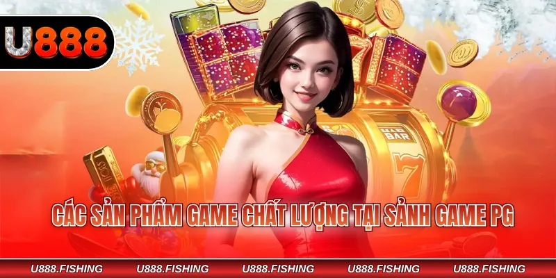 Các sản phẩm game chất lượng tại sảnh game PG