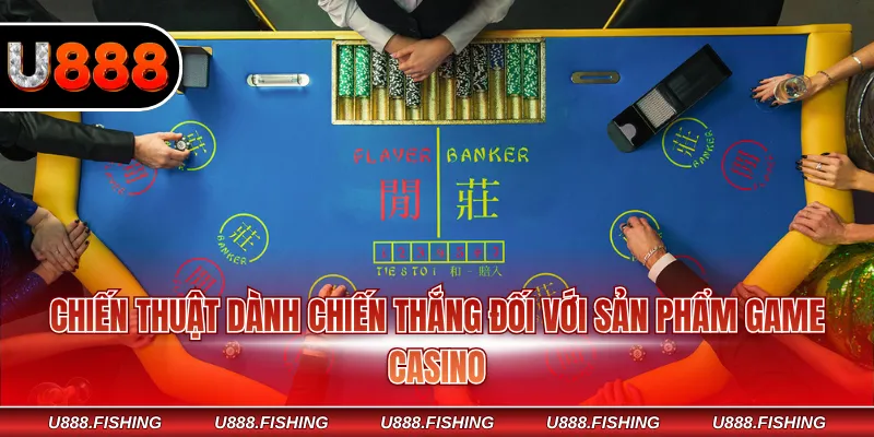 Chiến thuật dành chiến thắng đối với sản phẩm game Casino
