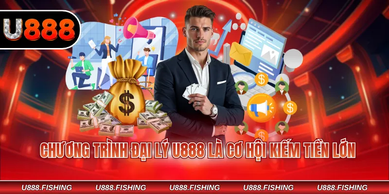 Chương trình đại lý U888 là cơ hội kiếm tiền lớn