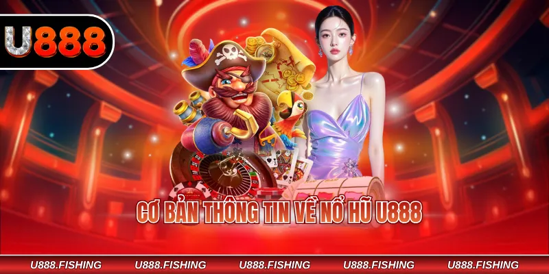 Cơ bản thông tin về nổ hũ U888