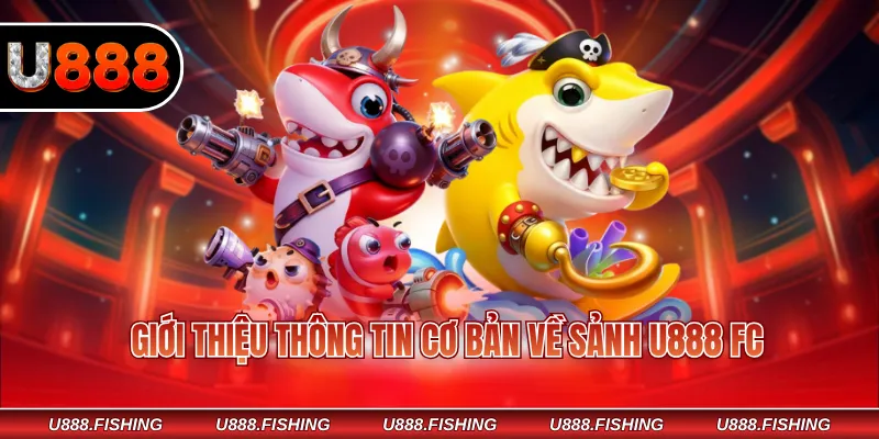 Giới thiệu thông tin cơ bản về sảnh U888 FC