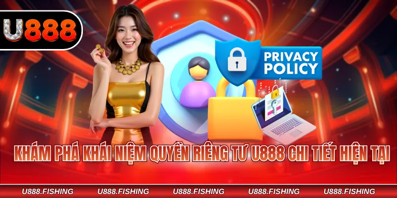 Khám phá khái niệm quyền riêng tư U888 chi tiết hiện tại