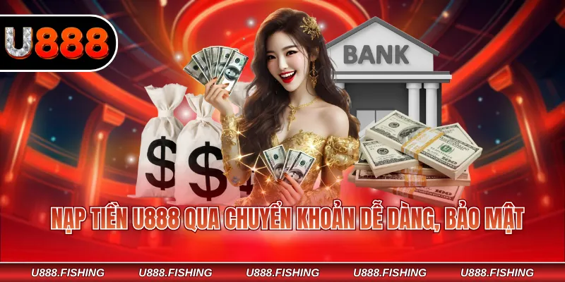Nạp tiền U888 qua chuyển khoản dễ dàng, bảo mật
