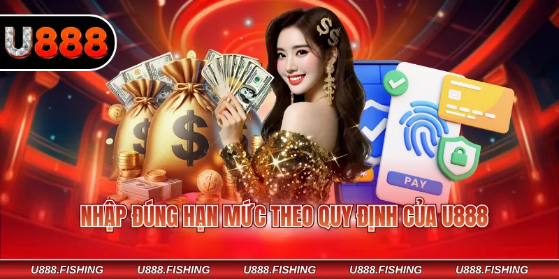 Nhập đúng hạn mức theo quy định của U888