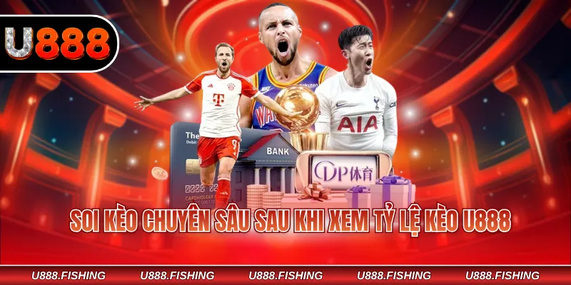 Soi kèo chuyên sâu sau khi xem tỷ lệ kèo U888