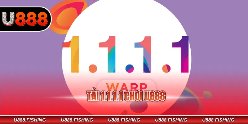 Tải 1.1.1.1 chơi U888
