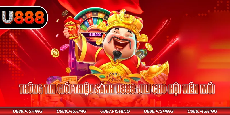 Thông tin giới thiệu sảnh U888 JILI cho hội viên mới