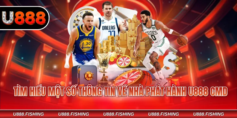 Tìm hiểu một số thông tin về nhà phát hành U888 CMD