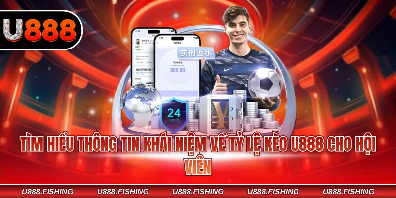 Tìm hiểu thông tin khái niệm về tỷ lệ kèo U888 cho hội viên